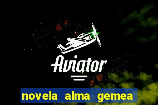 novela alma gemea capitulo 2